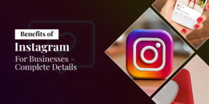 Benefits of Instagram For Businesses – Complete Details