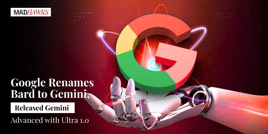 Google Renames Bard to Gemini, Released Gemini Advanced with Ultra 1.0