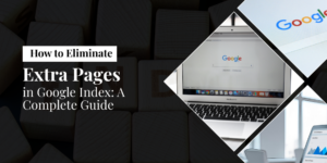How to Eliminate Extra Pages in Google Index: A Complete Guide