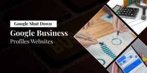 Google Shut Down Google Business Profiles Websites