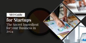 SEO Guide for Startups: The Secret Ingredient for your Business in 2024