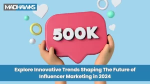 Influencer Marketing Trends 2024 – What Brands are Doing Now